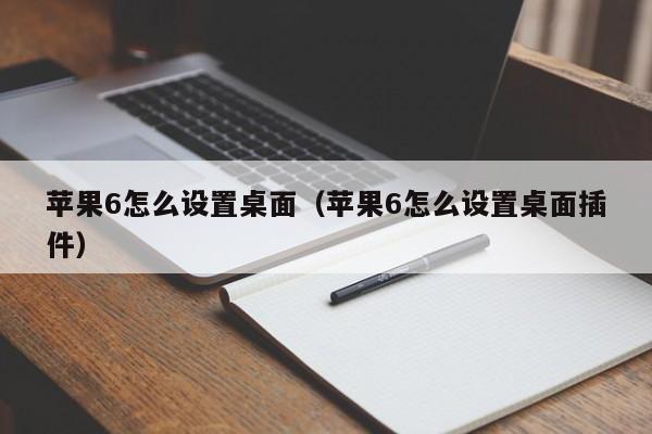 苹果6怎么设置桌面(苹果6怎么设置桌面插件)
