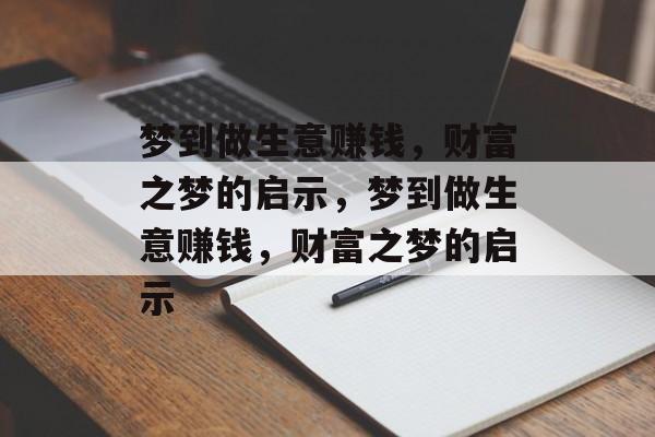 梦到做生意赚钱,财富之梦的启示,梦到做生意赚钱,财富之梦的启示 梦到做生意赚钱,财富之梦的启示,梦到做生意赚钱,财富之梦的启示