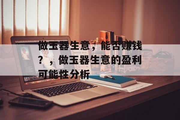 做玉器生意，能否赚钱？，做玉器生意的盈利可能性分析