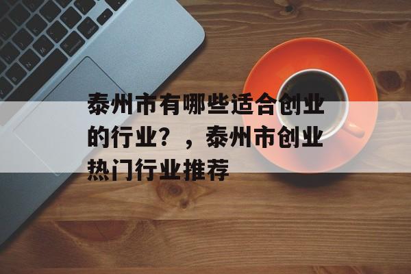 泰州市有哪些适合创业的行业？，泰州市创业热门行业推荐