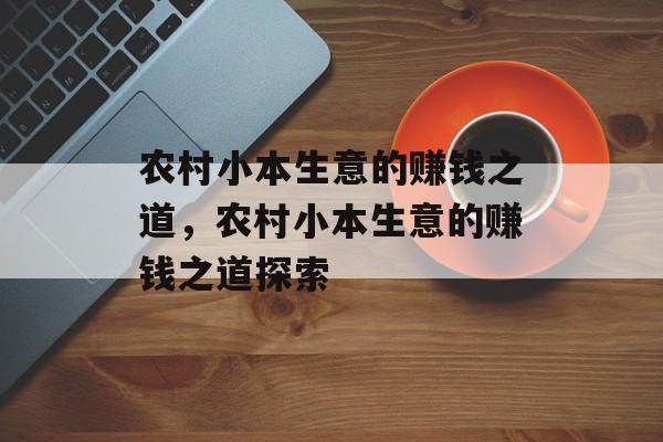 农村小本生意的赚钱之道,农村小本生意的赚钱之道探索 农村小本生意的赚钱之道,农村小本生意的赚钱之道探索