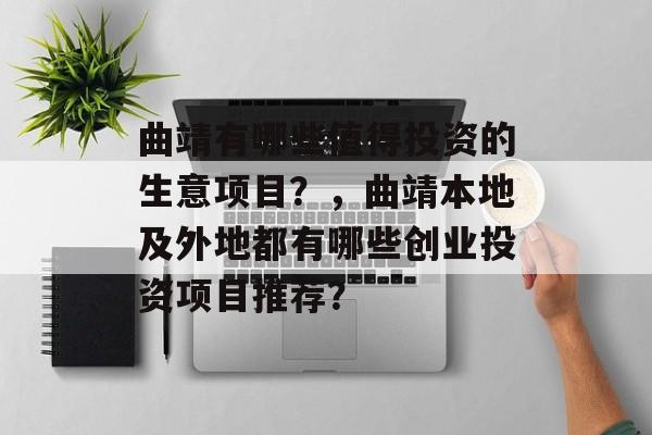 曲靖有哪些值得投资的生意项目？，曲靖本地及外地都有哪些创业投资项目推荐？