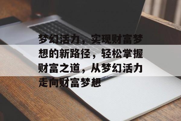 梦幻活力，实现财富梦想的新路径，轻松掌握财富之道，从梦幻活力走向财富梦想