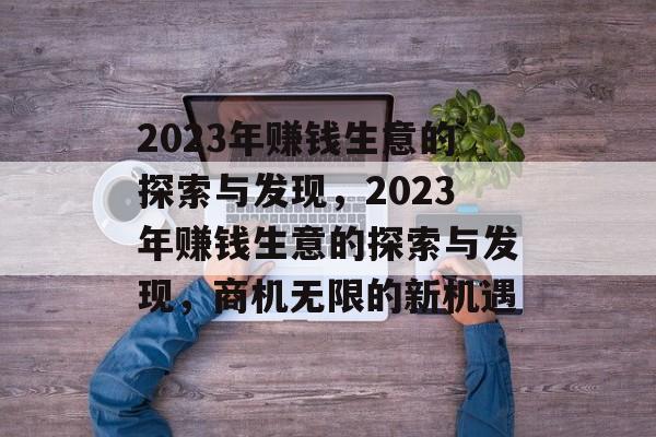 2023年赚钱生意的探索与发现，2023年赚钱生意的探索与发现，商机无限的新机遇