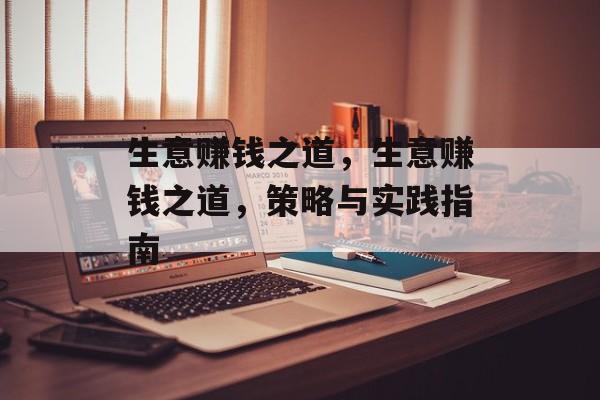 生意赚钱之道,生意赚钱之道,策略与实践指南 生意赚钱之道,生意赚钱之道,策略与实践指南