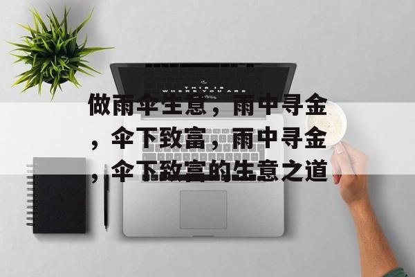 做雨伞生意,雨中寻金,伞下致富,雨中寻金,伞下致富的生意之道 做雨伞生意,雨中寻金,伞下致富,雨中寻金,伞下致富的生意之道