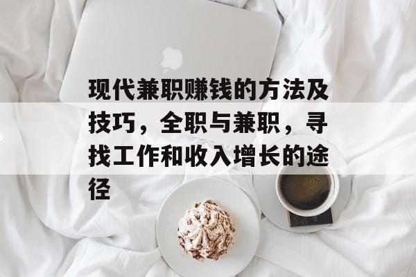 现代兼职赚钱的方法及技巧,全职与兼职,寻找工作和收入增长的途径 现代兼职赚钱的方法及技巧,全职与兼职,寻找工作和收入增长的途径