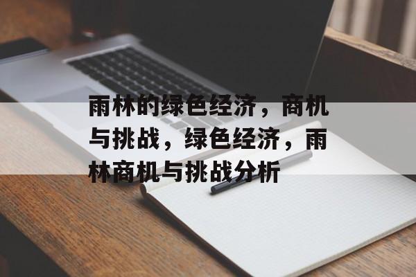 雨林的绿色经济，商机与挑战，绿色经济，雨林商机与挑战分析