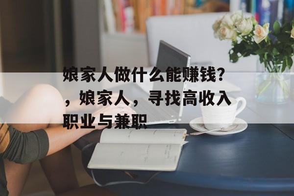 娘家人做什么能赚钱？，娘家人，寻找高收入职业与兼职