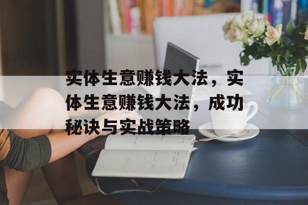 实体生意赚钱大法，实体生意赚钱大法，成功秘诀与实战策略