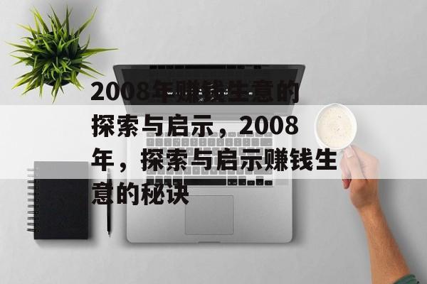 2008年赚钱生意的探索与启示,2008年,探索与启示赚钱生意的秘诀 2008年赚钱生意的探索与启示,2008年,探索与启示赚钱生意的秘诀
