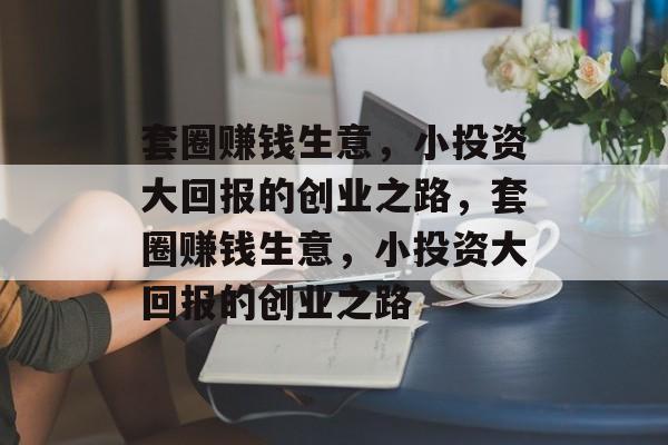 套圈赚钱生意,小投资大回报的创业之路,套圈赚钱生意,小投资大回报的创业之路 套圈赚钱生意,小投资大回报的创业之路,套圈赚钱生意,小投资大回报的创业之路