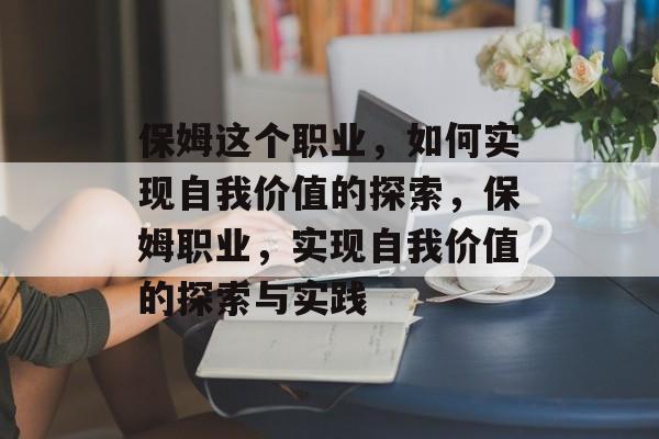 保姆这个职业,如何实现自我价值的探索,保姆职业,实现自我价值的探索与实践 保姆这个职业,如何实现自我价值的探索,保姆职业,实现自我价值的探索与实践