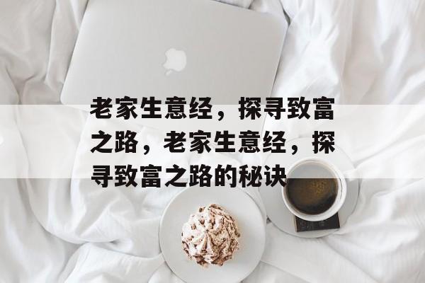 老家生意经,探寻致富之路,老家生意经,探寻致富之路的秘诀 老家生意经,探寻致富之路,老家生意经,探寻致富之路的秘诀