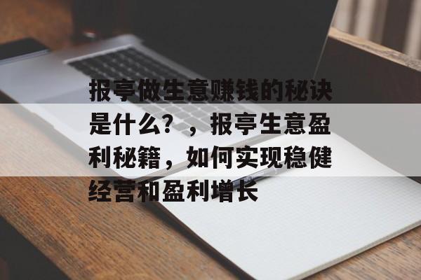 报亭做生意赚钱的秘诀是什么？，报亭生意盈利秘籍，如何实现稳健经营和盈利增长
