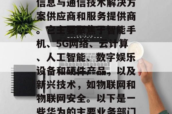 华为是中国科技界的巨头，在中国的科技界，华为是一家全球领先的信息与通信技术解决方案供应商和服务提供商。它主要聚焦于智能手机、5G网络、云计算、人工智能、数字娱乐设备和硬件产品，以及新兴技术，如物联网和物联网安全。以下是一些华为的主要业务部门及其盈利情况，华为手机，中国科技巨头的全球领导地位