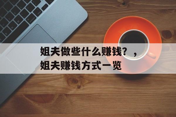 姐夫做些什么赚钱?,姐夫赚钱方式一览 姐夫做些什么赚钱?,姐夫赚钱方式一览