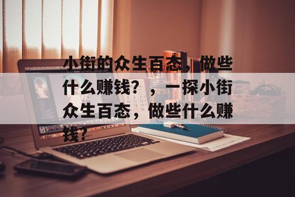 小街的众生百态，做些什么赚钱？，一探小街众生百态，做些什么赚钱?