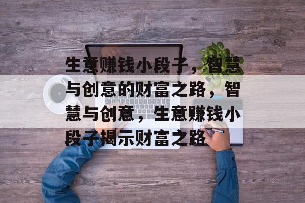 生意赚钱小段子,智慧与创意的财富之路,智慧与创意,生意赚钱小段子揭示财富之路 生意赚钱小段子,智慧与创意的财富之路,智慧与创意,生意赚钱小段子揭示财富之路