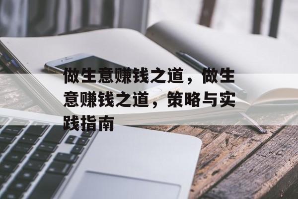 做生意赚钱之道,做生意赚钱之道,策略与实践指南 做生意赚钱之道,做生意赚钱之道,策略与实践指南