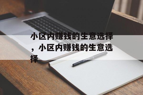 小区内赚钱的生意选择,小区内赚钱的生意选择 小区内赚钱的生意选择,小区内赚钱的生意选择
