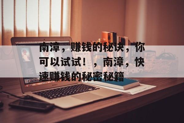 南漳,赚钱的秘诀,你可以试试!,南漳,快速赚钱的秘密秘籍 南漳,赚钱的秘诀,你可以试试!,南漳,快速赚钱的秘密秘籍