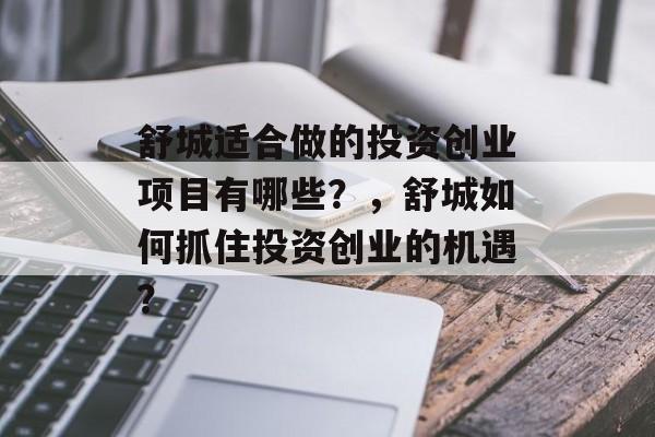 舒城适合做的投资创业项目有哪些?,舒城如何抓住投资创业的机遇? 舒城适合做的投资创业项目有哪些?,舒城如何抓住投资创业的机遇?
