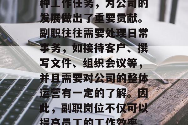 副职岗位在职场中的价值和地位不可忽视。作为公司的助理、秘书或者部门经理等职位上的人员，他们通过执行各种工作任务，为公司的发展做出了重要贡献。副职往往需要处理日常事务，如接待客户、撰写文件、组织会议等，并且需要对公司的整体运营有一定的了解。因此，副职岗位不仅可以提高员工的工作效率，也可以帮助公司节省成本。，副职岗位的价值与地位，提升工作效率，降低成本的的关键角色