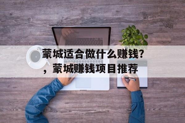蒙城适合做什么赚钱？，蒙城赚钱项目推荐