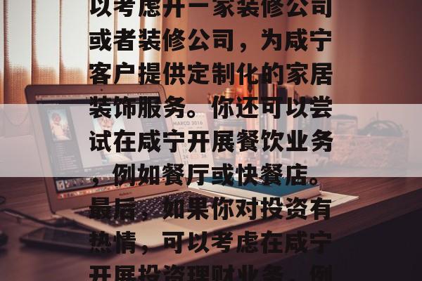 咸宁怎么做赚钱?,咸宁做什么赚钱?,你可以考虑在咸宁开设实体店,例如零售店、超市或酒店。此外,你也可以考虑开一家装修公司或者装修公司,为咸宁客户提供定制化的家居装饰服务。你还可以尝试在咸宁开展餐饮业务,例如餐厅或快餐店。最后,如果你对投资有热情,可以考虑在咸宁开展投资理财业务,例如股票、基金或外汇交易等。无论你选择哪种方式,都需要先了解相关的法律法规,并做好充分的准备。 咸宁怎么做赚钱?,咸宁做什么赚钱?,你可以考虑在咸宁开设实体店,例如零售店、超市或酒店。此外,你也可以考虑开一家装修公司或者装修公司,为咸宁客户提供定制化的家居装饰服务。你还可以尝试在咸宁开展餐饮业务,例如餐厅或快餐店。最后,如果你对投资有热情,可以考虑在咸宁开展投资理财业务,例如股票、基金或外汇交易等。无论你选择哪种方式,都需要先了解相关的法律法规,并做好充分的准备。