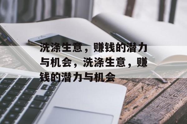 洗涤生意,赚钱的潜力与机会,洗涤生意,赚钱的潜力与机会 洗涤生意,赚钱的潜力与机会,洗涤生意,赚钱的潜力与机会