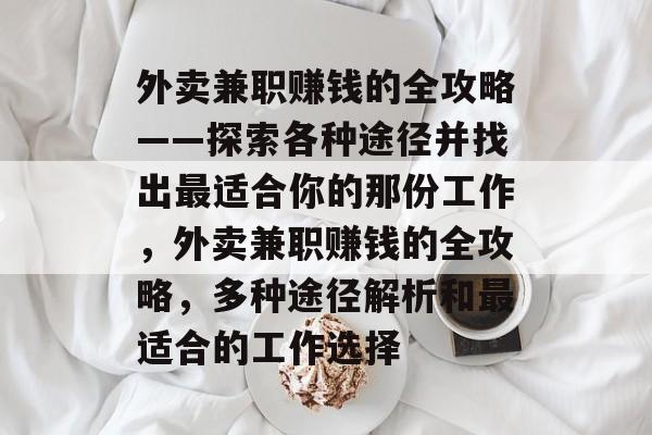 外卖兼职赚钱的全攻略——探索各种途径并找出最适合你的那份工作,外卖兼职赚钱的全攻略,多种途径解析和最适合的工作选择 外卖兼职赚钱的全攻略——探索各种途径并找出最适合你的那份工作,外卖兼职赚钱的全攻略,多种途径解析和最适合的工作选择