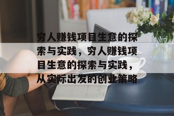 穷人赚钱项目生意的探索与实践,穷人赚钱项目生意的探索与实践,从实际出发的创业策略 穷人赚钱项目生意的探索与实践,穷人赚钱项目生意的探索与实践,从实际出发的创业策略