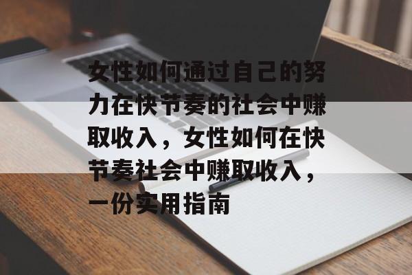 女性如何通过自己的努力在快节奏的社会中赚取收入,女性如何在快节奏社会中赚取收入,一份实用指南 女性如何通过自己的努力在快节奏的社会中赚取收入,女性如何在快节奏社会中赚取收入,一份实用指南