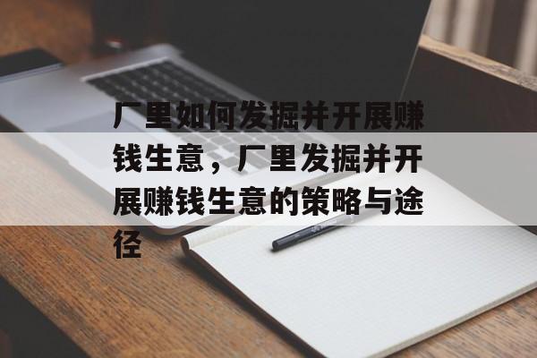 厂里如何发掘并开展赚钱生意，厂里发掘并开展赚钱生意的策略与途径