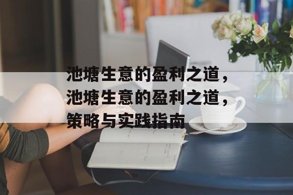 池塘生意的盈利之道，池塘生意的盈利之道，策略与实践指南