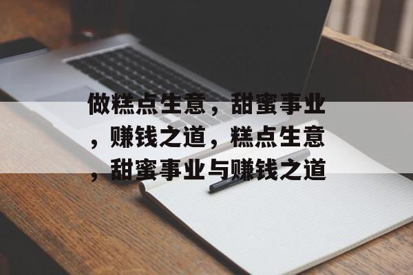 做糕点生意，甜蜜事业，赚钱之道，糕点生意，甜蜜事业与赚钱之道