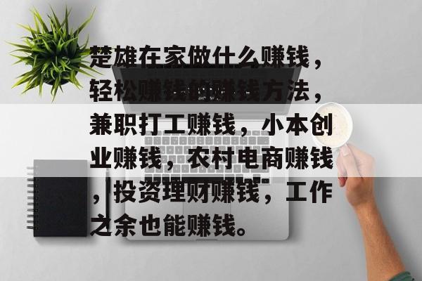 楚雄在家做什么赚钱,轻松赚钱的赚钱方法,兼职打工赚钱,小本创业赚钱,农村电商赚钱,投资理财赚钱,工作之余也能赚钱。 楚雄在家做什么赚钱,轻松赚钱的赚钱方法,兼职打工赚钱,小本创业赚钱,农村电商赚钱,投资理财赚钱,工作之余也能赚钱。