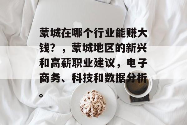 蒙城在哪个行业能赚大钱?,蒙城地区的新兴和高薪职业建议,电子商务、科技和数据分析。 蒙城在哪个行业能赚大钱?,蒙城地区的新兴和高薪职业建议,电子商务、科技和数据分析。