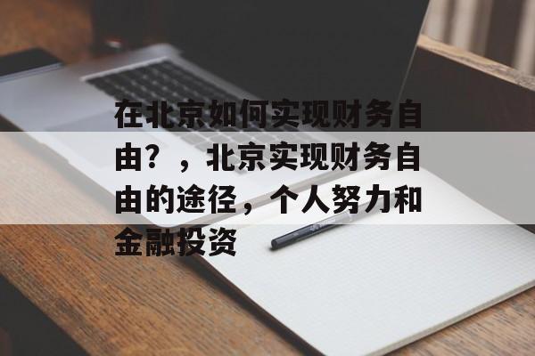 在北京如何实现财务自由？，北京实现财务自由的途径，个人努力和金融投资