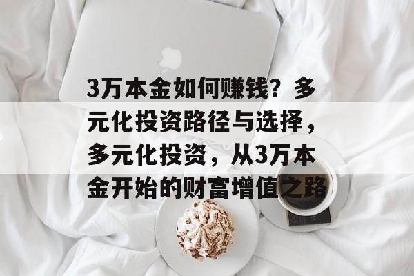 3万本金如何赚钱？多元化投资路径与选择，多元化投资，从3万本金开始的财富增值之路