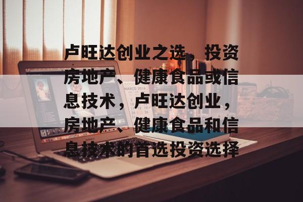 卢旺达创业之选,投资房地产、健康食品或信息技术,卢旺达创业,房地产、健康食品和信息技术的首选投资选择 卢旺达创业之选,投资房地产、健康食品或信息技术,卢旺达创业,房地产、健康食品和信息技术的首选投资选择
