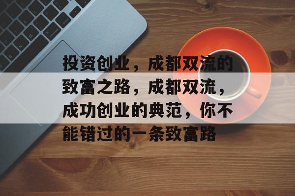 投资创业，成都双流的致富之路，成都双流，成功创业的典范，你不能错过的一条致富路