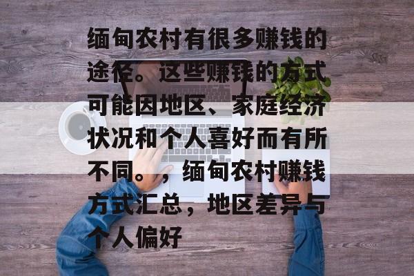 缅甸农村有很多赚钱的途径。这些赚钱的方式可能因地区、家庭经济状况和个人喜好而有所不同。，缅甸农村赚钱方式汇总，地区差异与个人偏好