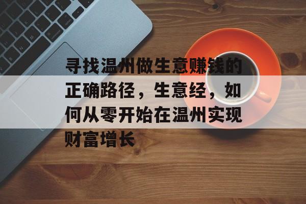 寻找温州做生意赚钱的正确路径，生意经，如何从零开始在温州实现财富增长