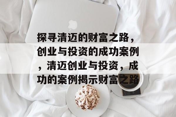 探寻清迈的财富之路，创业与投资的成功案例，清迈创业与投资，成功的案例揭示财富之路