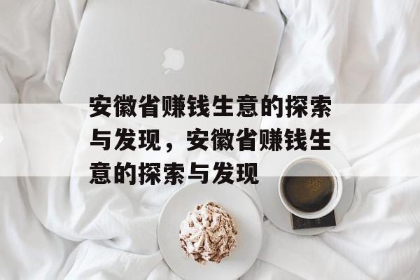 安徽省赚钱生意的探索与发现，安徽省赚钱生意的探索与发现