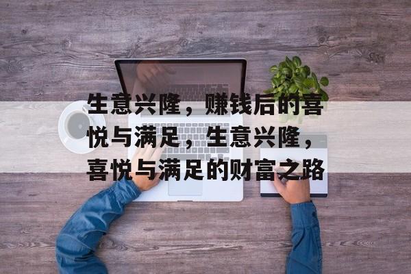 生意兴隆,赚钱后的喜悦与满足,生意兴隆,喜悦与满足的财富之路 生意兴隆,赚钱后的喜悦与满足,生意兴隆,喜悦与满足的财富之路