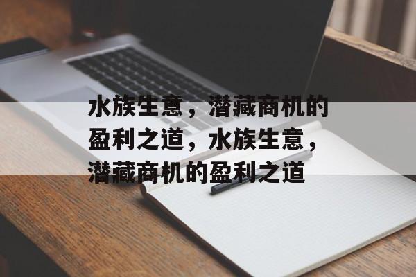 水族生意，潜藏商机的盈利之道，水族生意，潜藏商机的盈利之道