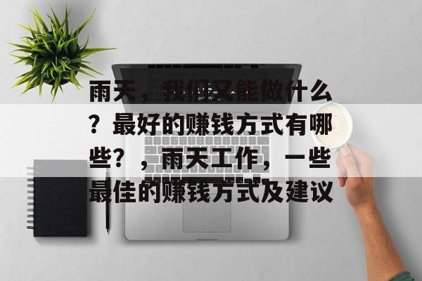 雨天,我们又能做什么?最好的赚钱方式有哪些?,雨天工作,一些最佳的赚钱方式及建议 雨天,我们又能做什么?最好的赚钱方式有哪些?,雨天工作,一些最佳的赚钱方式及建议